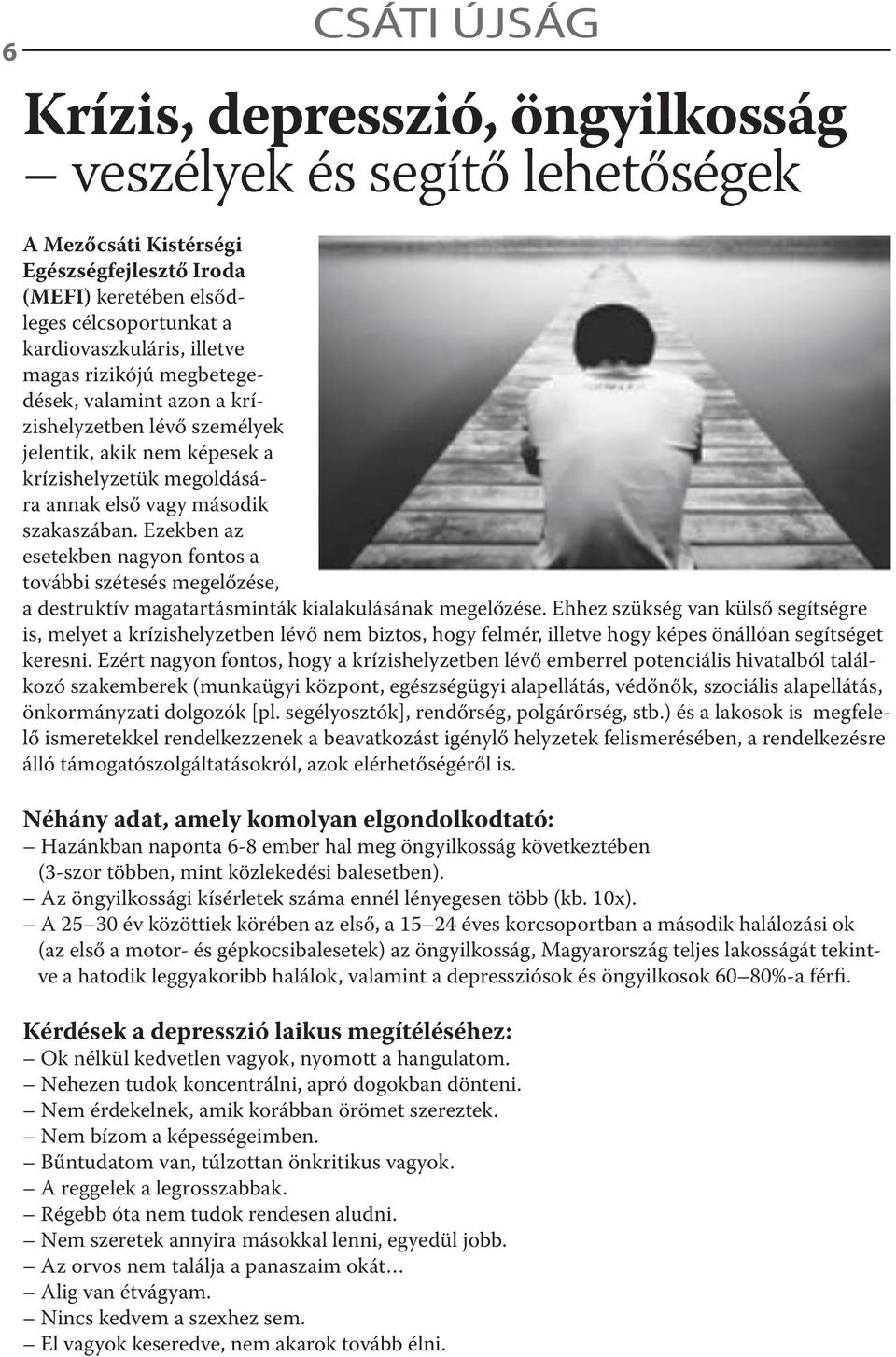 Ezekben az esetekben nagyon fontos a további szétesés megelőzése, a destruktív magatartásminták kialakulásának megelőzése.
