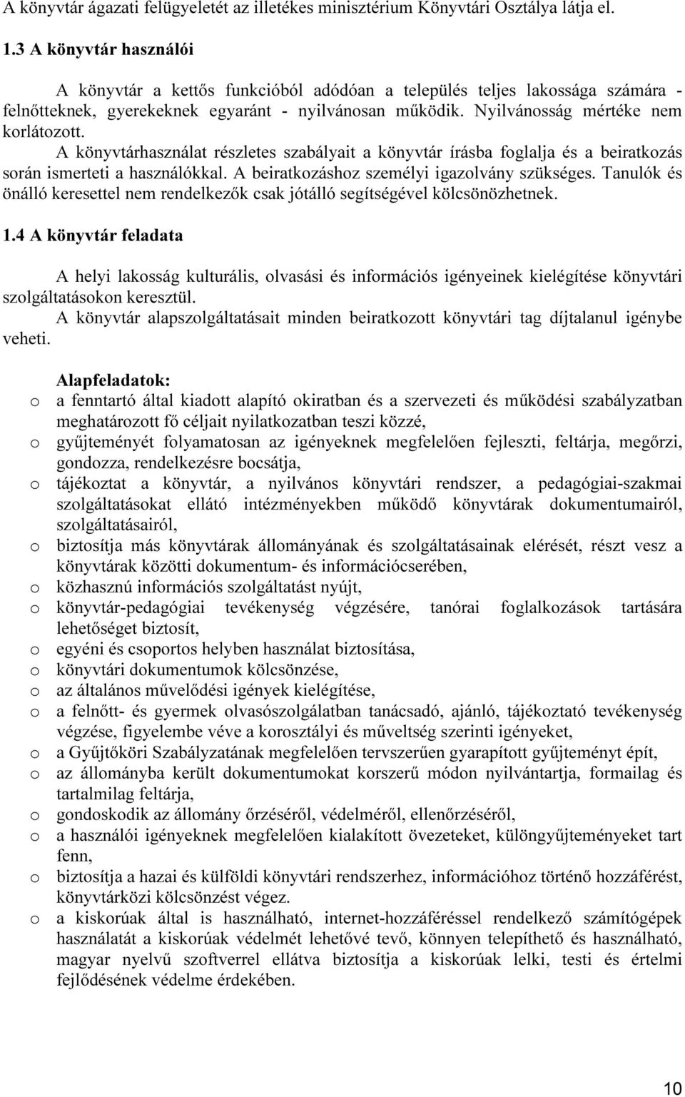 A könyvtárhasználat részletes szabályait a könyvtár írásba foglalja és a beiratkozás során ismerteti a használókkal. A beiratkozáshoz személyi igazolvány szükséges.