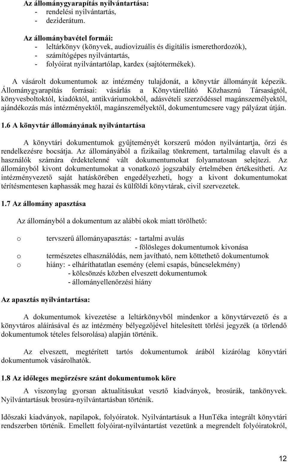 A vásárolt dokumentumok az intézmény tulajdonát, a könyvtár állományát képezik.