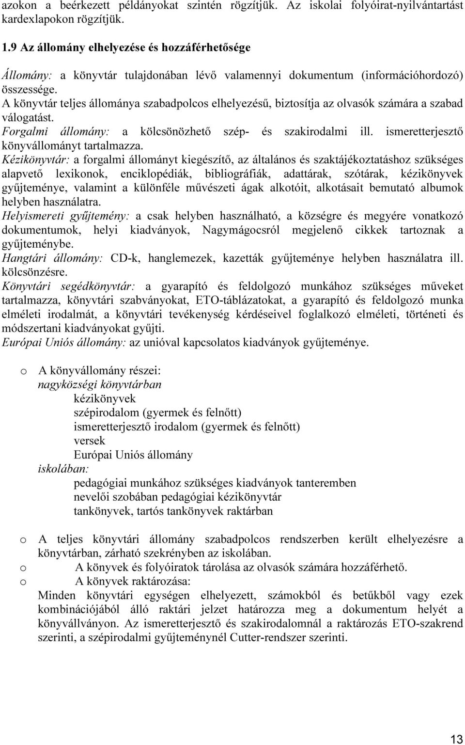 A könyvtár teljes állománya szabadpolcos elhelyezésű, biztosítja az olvasók számára a szabad válogatást. Forgalmi állomány: a kölcsönözhető szép- és szakirodalmi ill.