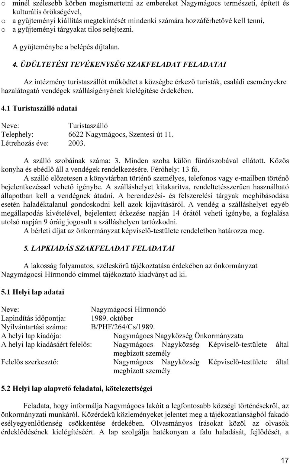 ÜDÜLTETÉSI TEVÉKENYSÉG SZAKFELADAT FELADATAI Az intézmény turistaszállót működtet a községbe érkező turisták, családi eseményekre hazalátogató vendégek szállásigényének kielégítése érdekében. 4.