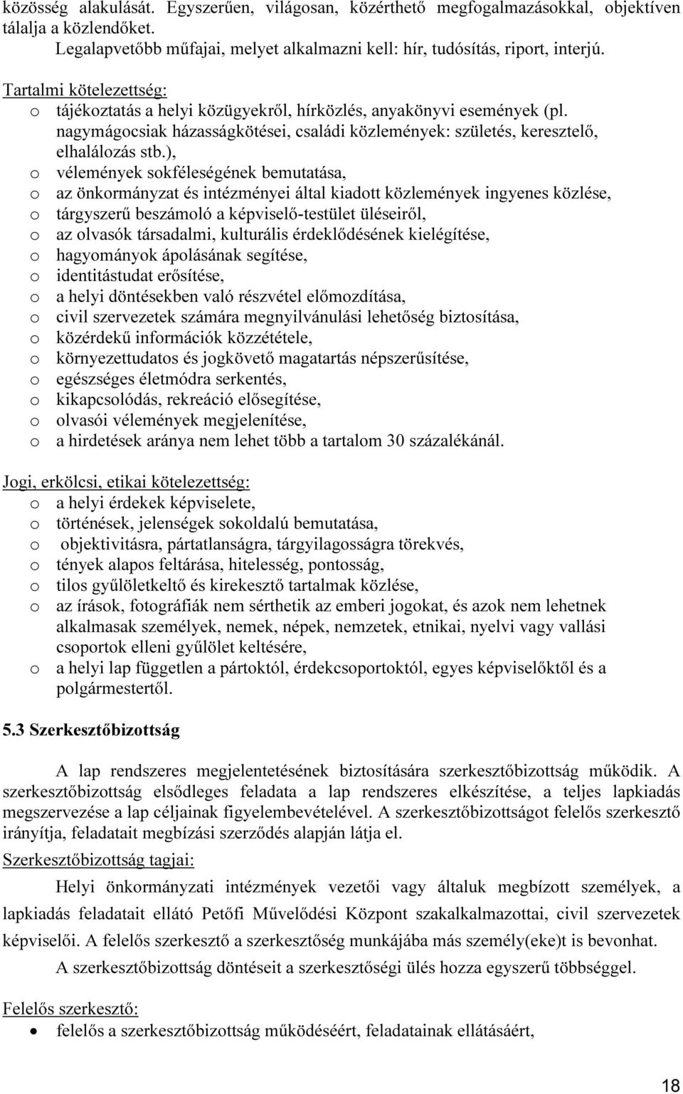 ), o vélemények sokféleségének bemutatása, o az önkormányzat és intézményei által kiadott közlemények ingyenes közlése, o tárgyszerű beszámoló a képviselő-testület üléseiről, o az olvasók társadalmi,