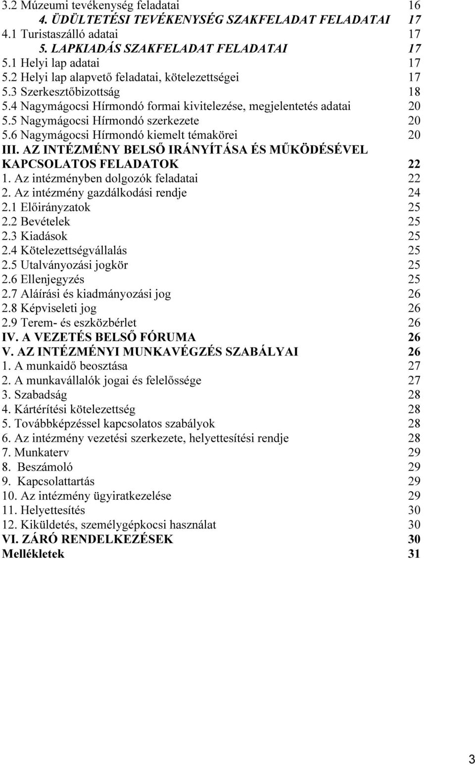 6 Nagymágocsi Hírmondó kiemelt témakörei 20 III. AZ INTÉZMÉNY BELSŐ IRÁNYÍTÁSA ÉS MŰKÖDÉSÉVEL KAPCSOLATOS FELADATOK 22 1. Az intézményben dolgozók feladatai 22 2.