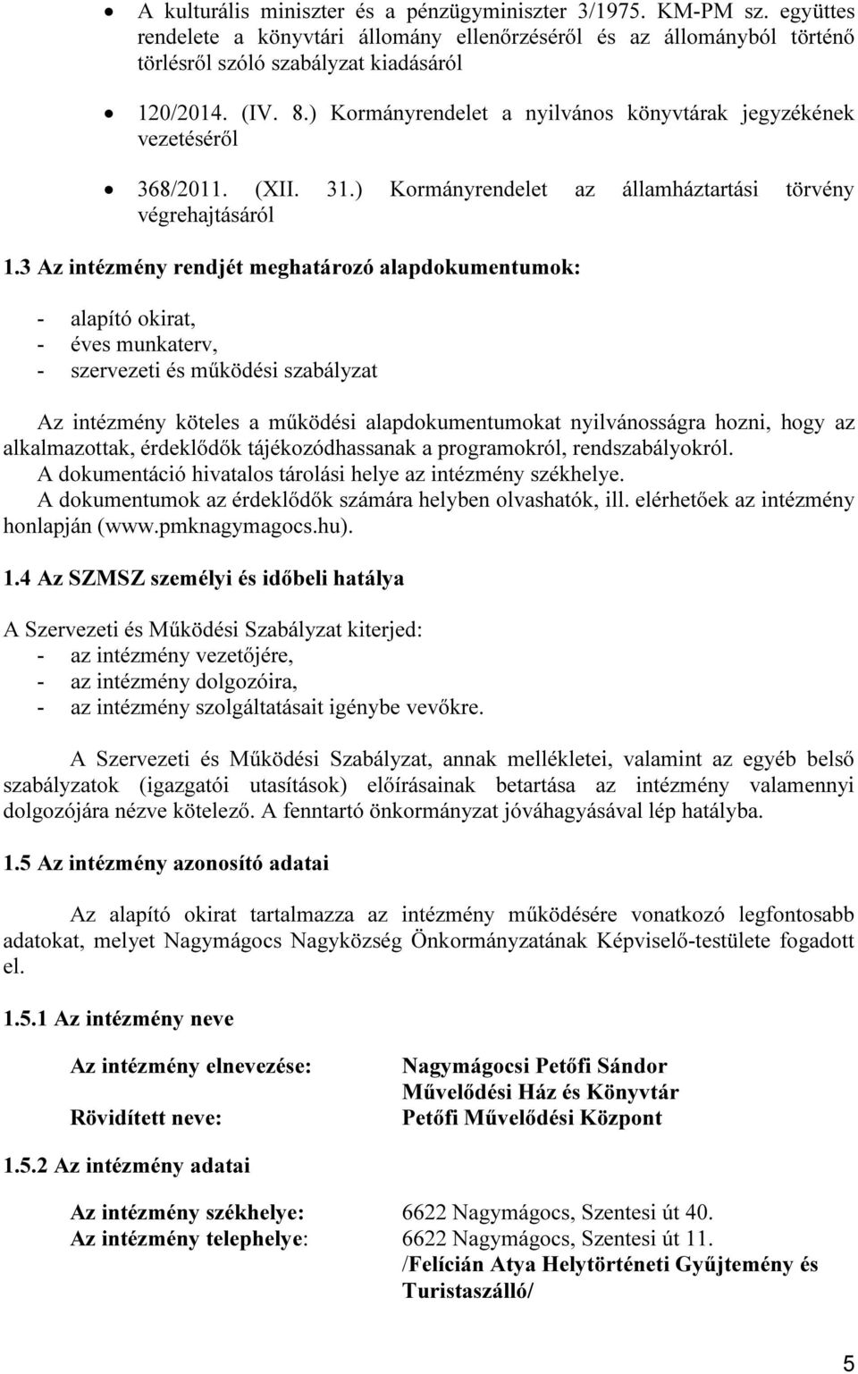 3 Az intézmény rendjét meghatározó alapdokumentumok: - alapító okirat, - éves munkaterv, - szervezeti és működési szabályzat Az intézmény köteles a működési alapdokumentumokat nyilvánosságra hozni,