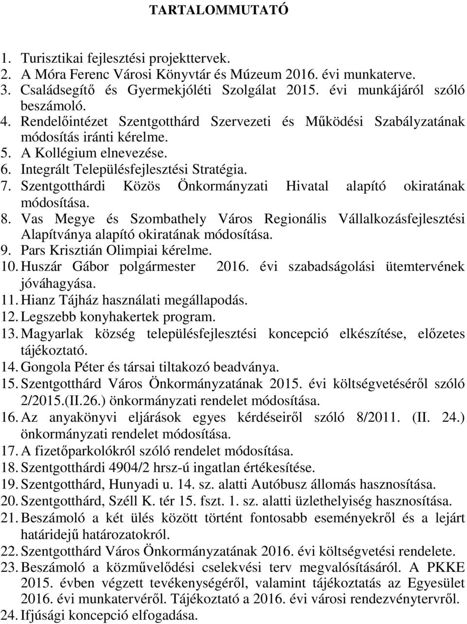 Szentgotthárdi Közös Önkormányzati Hivatal alapító okiratának módosítása. 8. Vas Megye és Szombathely Város Regionális Vállalkozásfejlesztési Alapítványa alapító okiratának módosítása. 9.