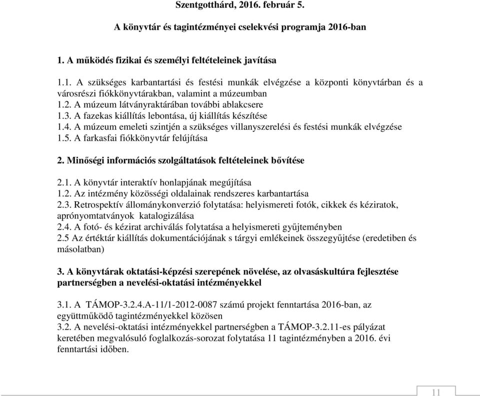 A fazekas kiállítás lebontása, új kiállítás készítése.4. A múzeum emeleti szintjén a szükséges villanyszerelési és festési munkák elvégzése.5. A farkasfai fiókkönyvtár felújítása 2.