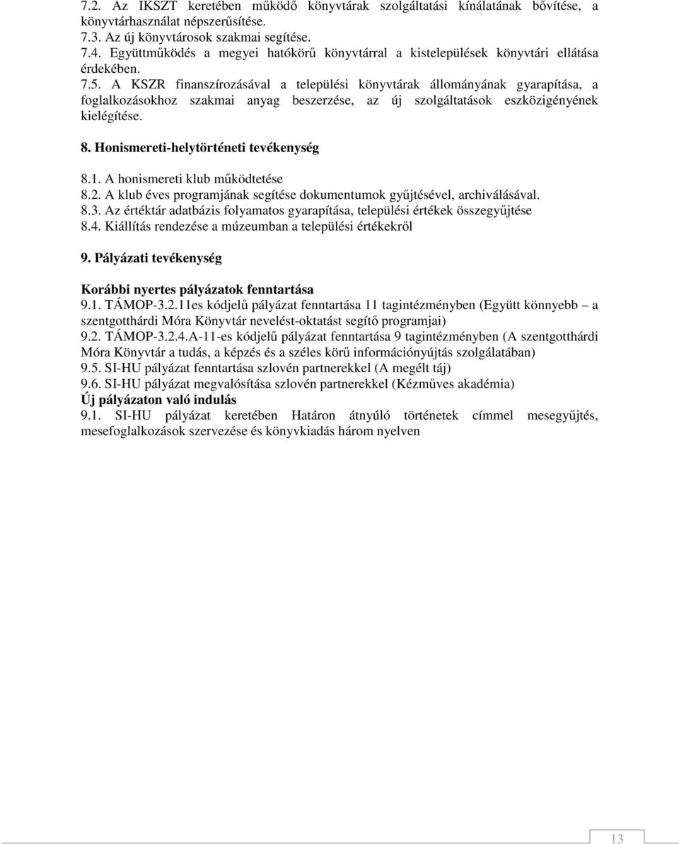 A KSZR finanszírozásával a települési könyvtárak állományának gyarapítása, a foglalkozásokhoz szakmai anyag beszerzése, az új szolgáltatások eszközigényének kielégítése. 8.