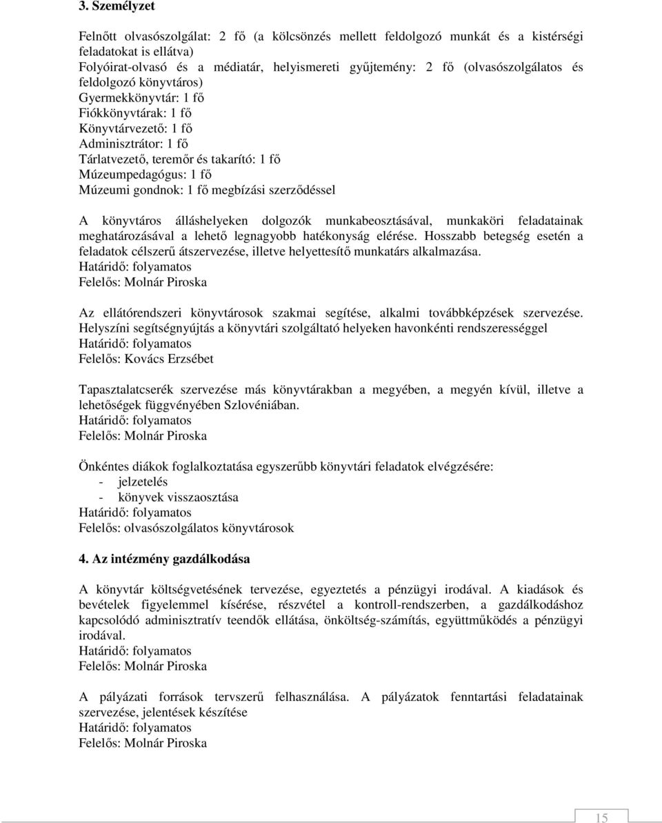 megbízási szerződéssel A könyvtáros álláshelyeken dolgozók munkabeosztásával, munkaköri feladatainak meghatározásával a lehető legnagyobb hatékonyság elérése.