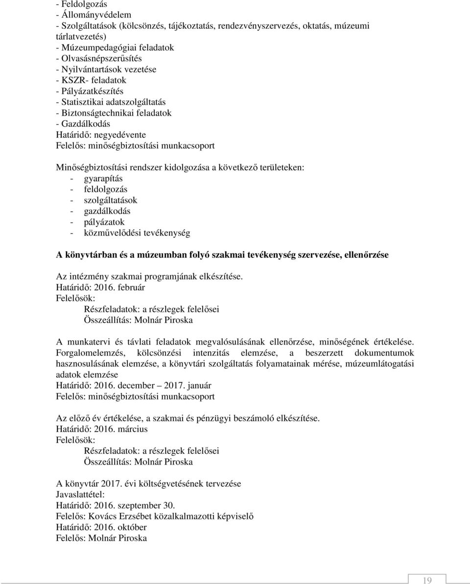 Minőségbiztosítási rendszer kidolgozása a következő területeken: - gyarapítás - feldolgozás - szolgáltatások - gazdálkodás - pályázatok - közművelődési tevékenység A könyvtárban és a múzeumban folyó