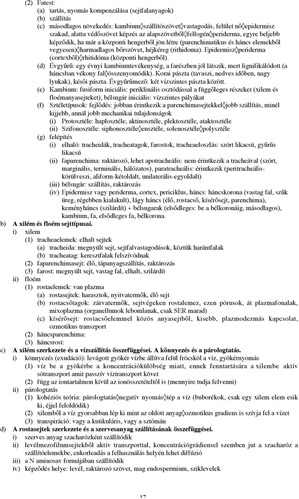 Epidermisz periderma (cortexből) rhitidóma (központi hengerből). (d) Évgyűrű: egy évnyi kambiumtevékenység, a farészben jól látszik, mert lignifikálódott (a háncsban vékony fal összenyomódik).