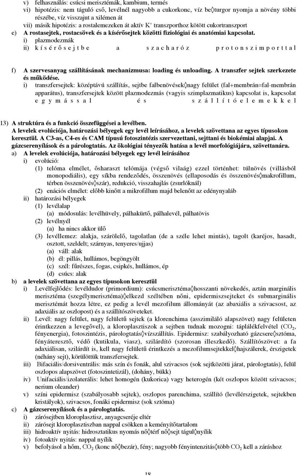 i) plazmodezmák ii) kísérősejtbe a szacharóz protonszimporttal f) A szervesanyag szállításának mechanizmusa: loading és unloading. A transzfer sejtek szerkezete és működése.