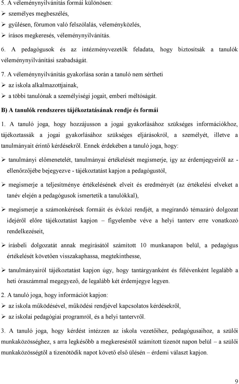 A véleménynyilvánítás gyakorlása során a tanuló nem sértheti az iskola alkalmazottjainak, a többi tanulónak a személyiségi jogait, emberi méltóságát.