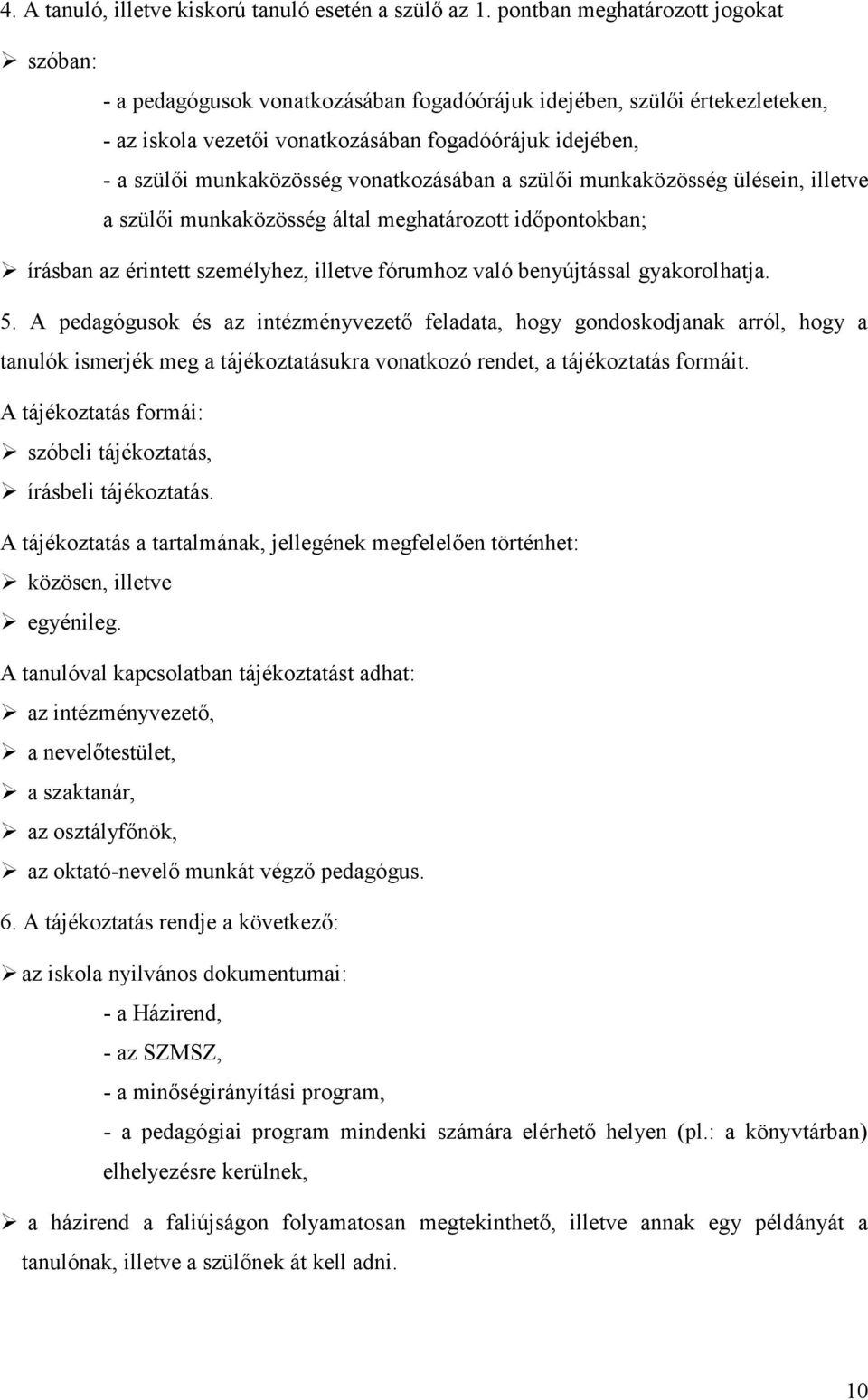 vonatkozásában a szülői munkaközösség ülésein, illetve a szülői munkaközösség által meghatározott időpontokban; írásban az érintett személyhez, illetve fórumhoz való benyújtással gyakorolhatja. 5.