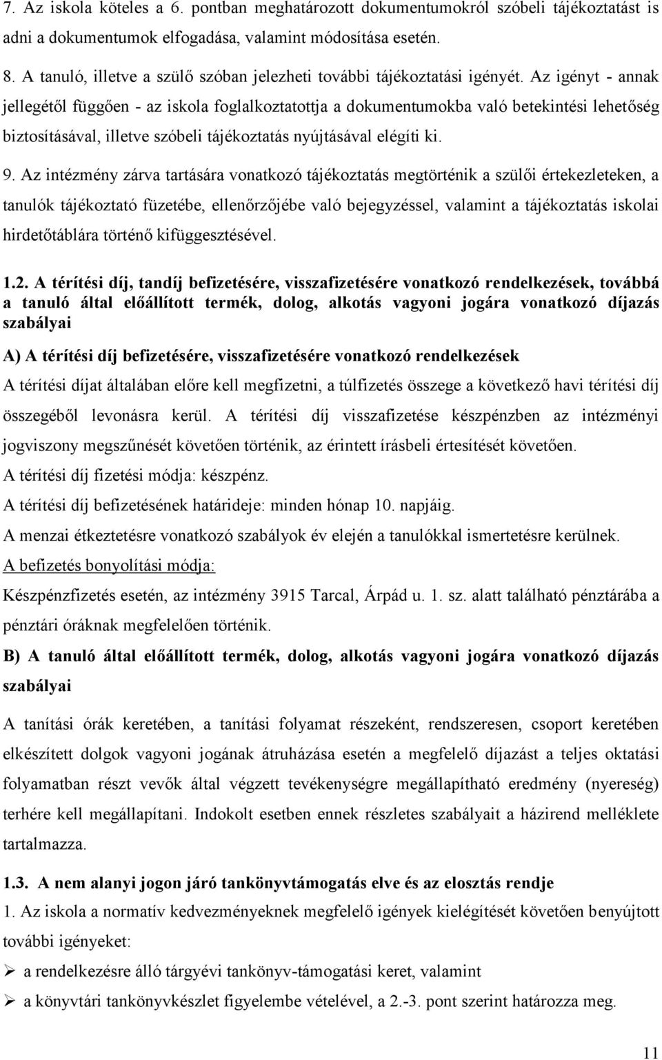 Az igényt - annak jellegétől függően - az iskola foglalkoztatottja a dokumentumokba való betekintési lehetőség biztosításával, illetve szóbeli tájékoztatás nyújtásával elégíti ki. 9.