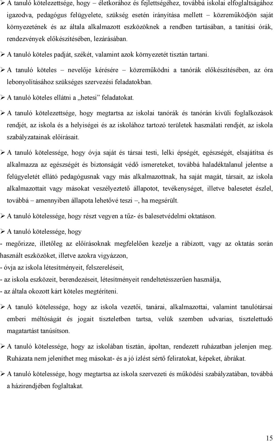 A tanuló köteles nevelője kérésére közreműködni a tanórák előkészítésében, az óra lebonyolításához szükséges szervezési feladatokban. A tanuló köteles ellátni a hetesi feladatokat.