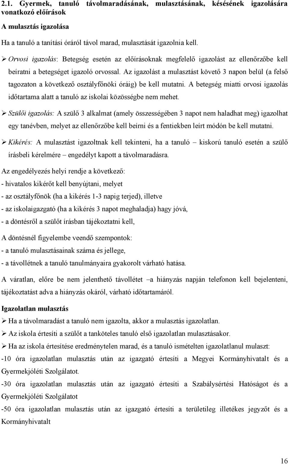 Az igazolást a mulasztást követő 3 napon belül (a felső tagozaton a következő osztályfőnöki óráig) be kell mutatni.