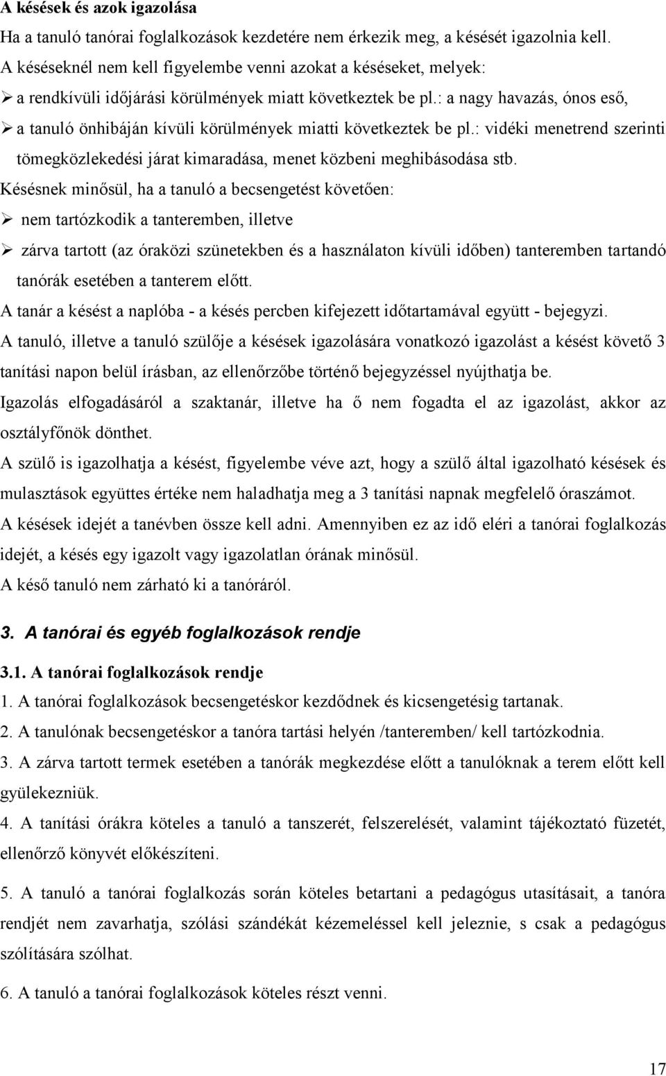 : a nagy havazás, ónos eső, a tanuló önhibáján kívüli körülmények miatti következtek be pl.: vidéki menetrend szerinti tömegközlekedési járat kimaradása, menet közbeni meghibásodása stb.