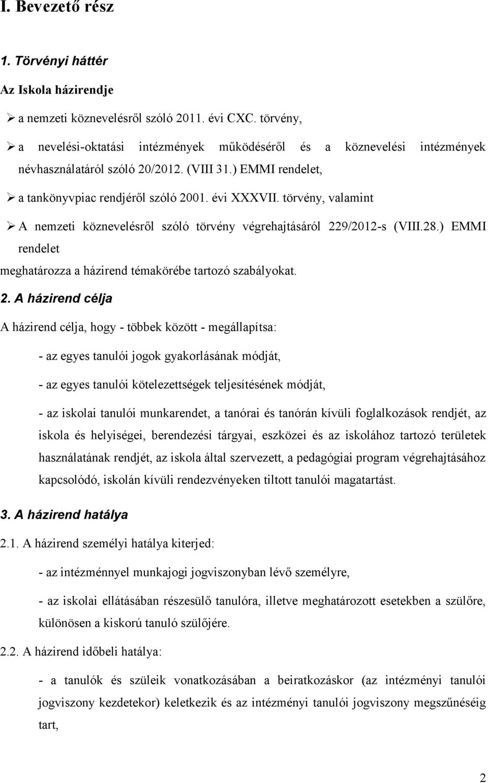 törvény, valamint A nemzeti köznevelésről szóló törvény végrehajtásáról 229/2012-s (VIII.28.) rendelet meghatározza a házirend témakörébe tartozó szabályokat. EMMI 2.