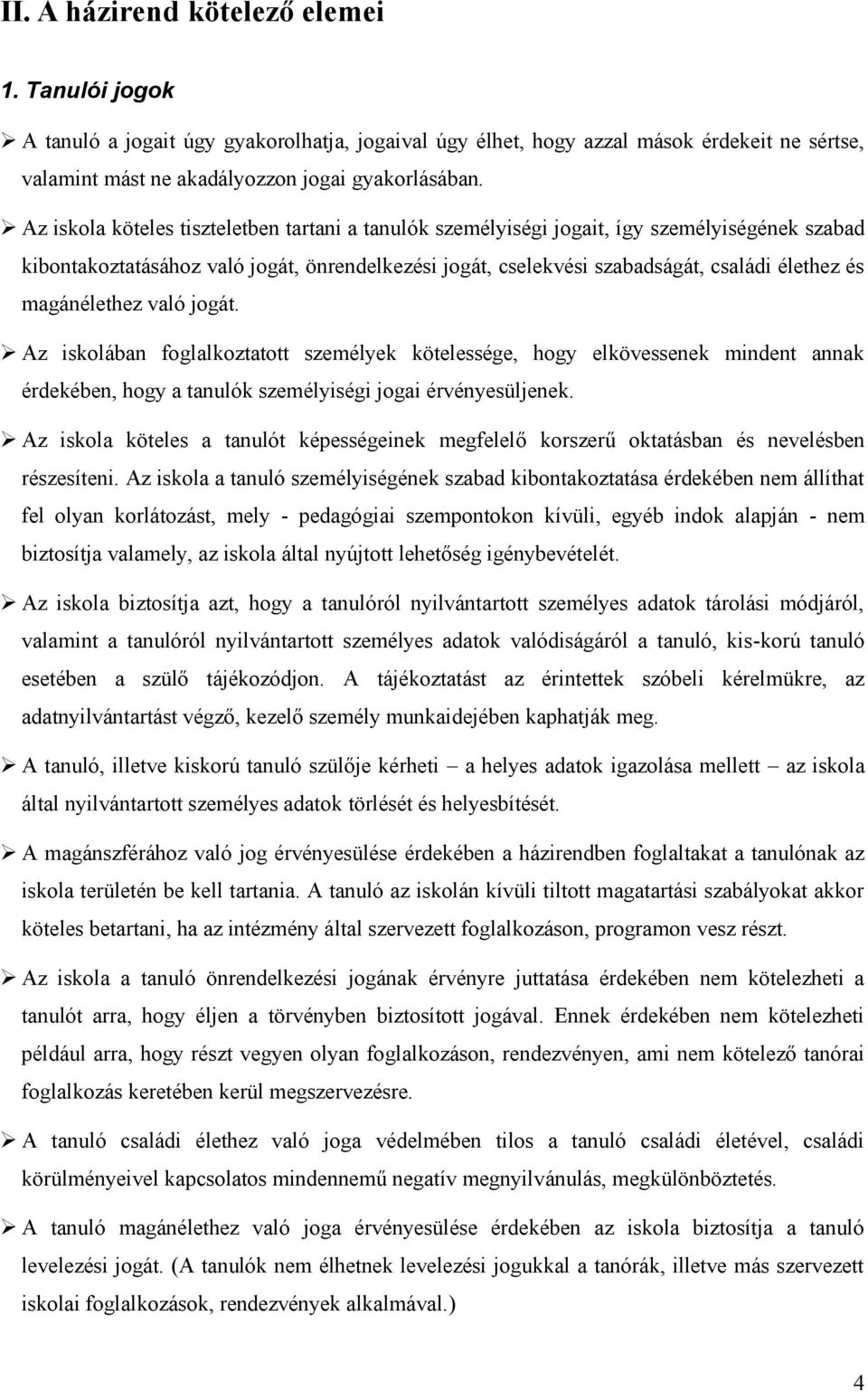 magánélethez való jogát. Az iskolában foglalkoztatott személyek kötelessége, hogy elkövessenek mindent annak érdekében, hogy a tanulók személyiségi jogai érvényesüljenek.