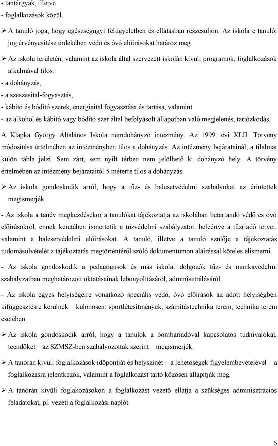 Az iskola területén, valamint az iskola által szervezett iskolán kívüli programok, foglalkozások alkalmával tilos: - a dohányzás, - a szeszesital-fogyasztás, - kábító és bódító szerek, energiaital