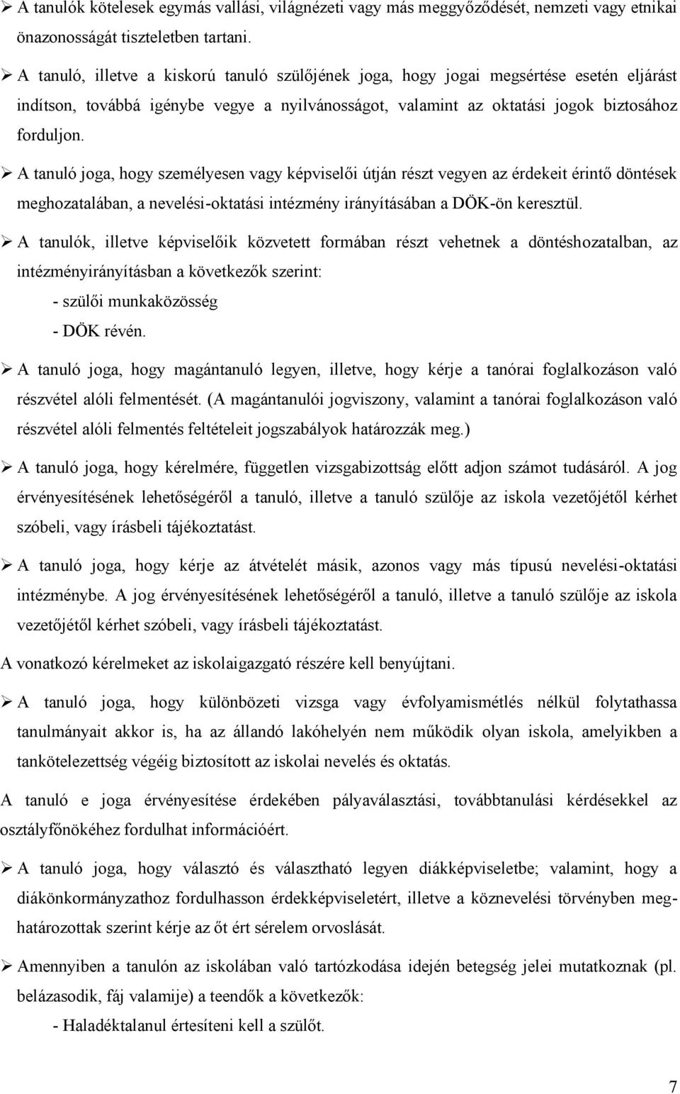 A tanuló joga, hogy személyesen vagy képviselői útján részt vegyen az érdekeit érintő döntések meghozatalában, a nevelési-oktatási intézmény irányításában a DÖK-ön keresztül.