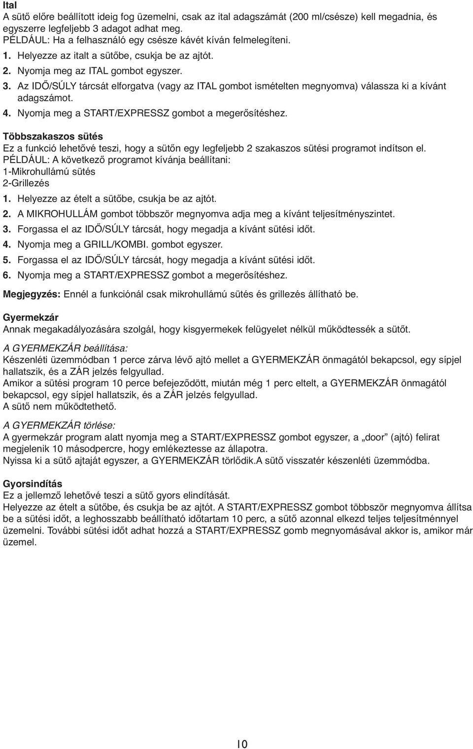 Az IDŐ/SÚLY tárcsát elforgatva (vagy az ITAL gombot ismételten megnyomva) válassza ki a kívánt adagszámot. 4. Nyomja meg a START/EXPRESSZ gombot a megerősítéshez.