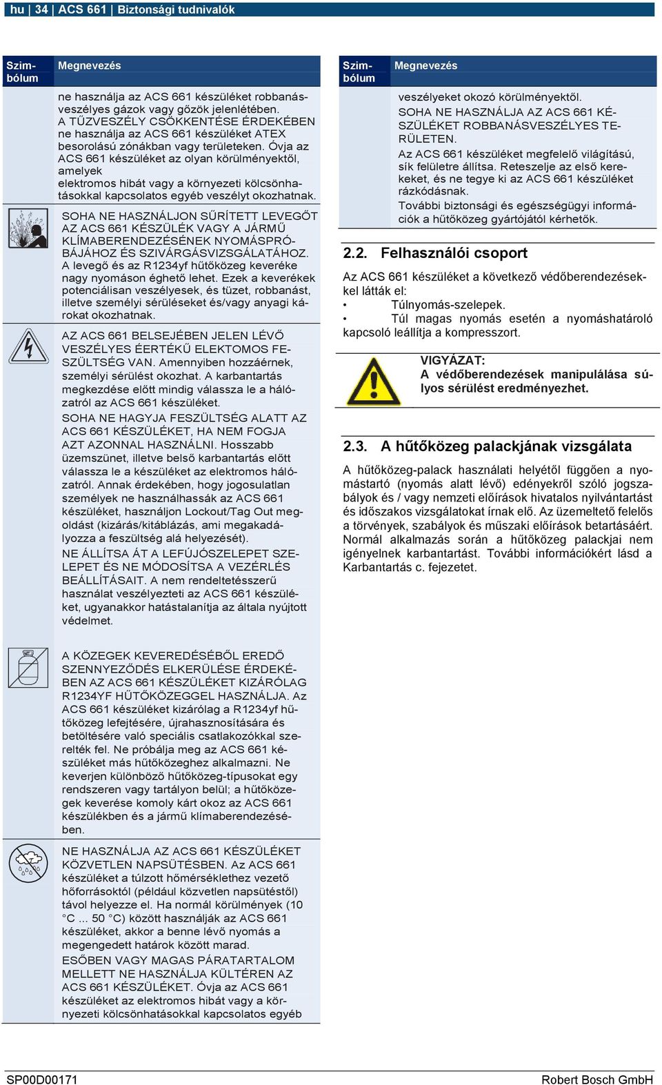 Óvja az ACS 661 készüléket az olyan körülményektől, amelyek elektromos hibát vagy a környezeti kölcsönhatásokkal kapcsolatos egyéb veszélyt okozhatnak.