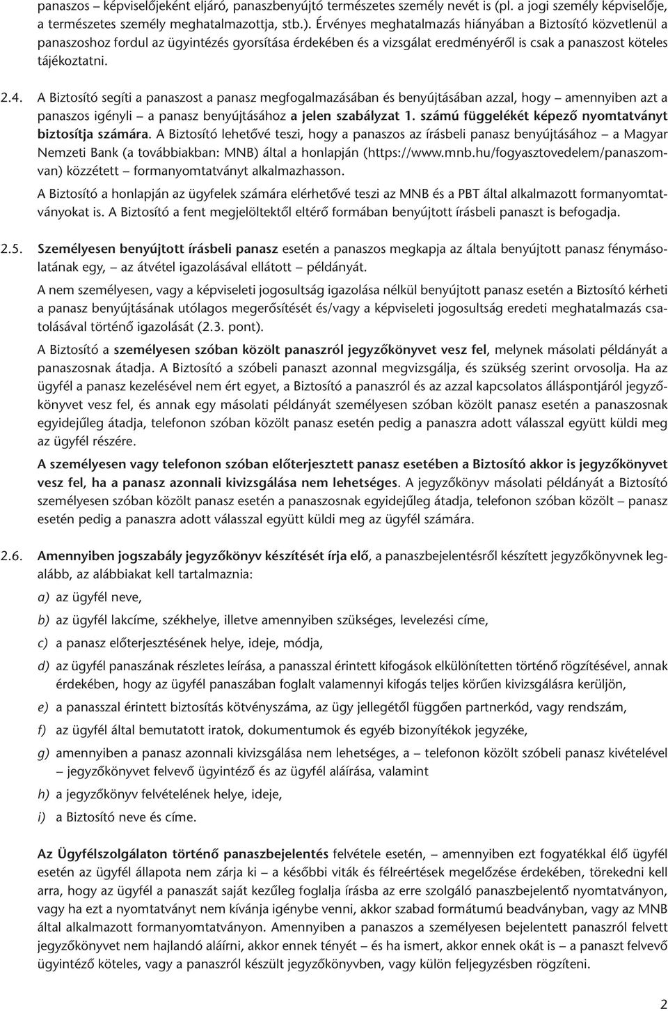 A Biztosító segíti a panaszost a panasz megfogalmazásában és benyújtásában azzal, hogy amennyiben azt a panaszos igényli a panasz benyújtásához a jelen szabályzat 1.