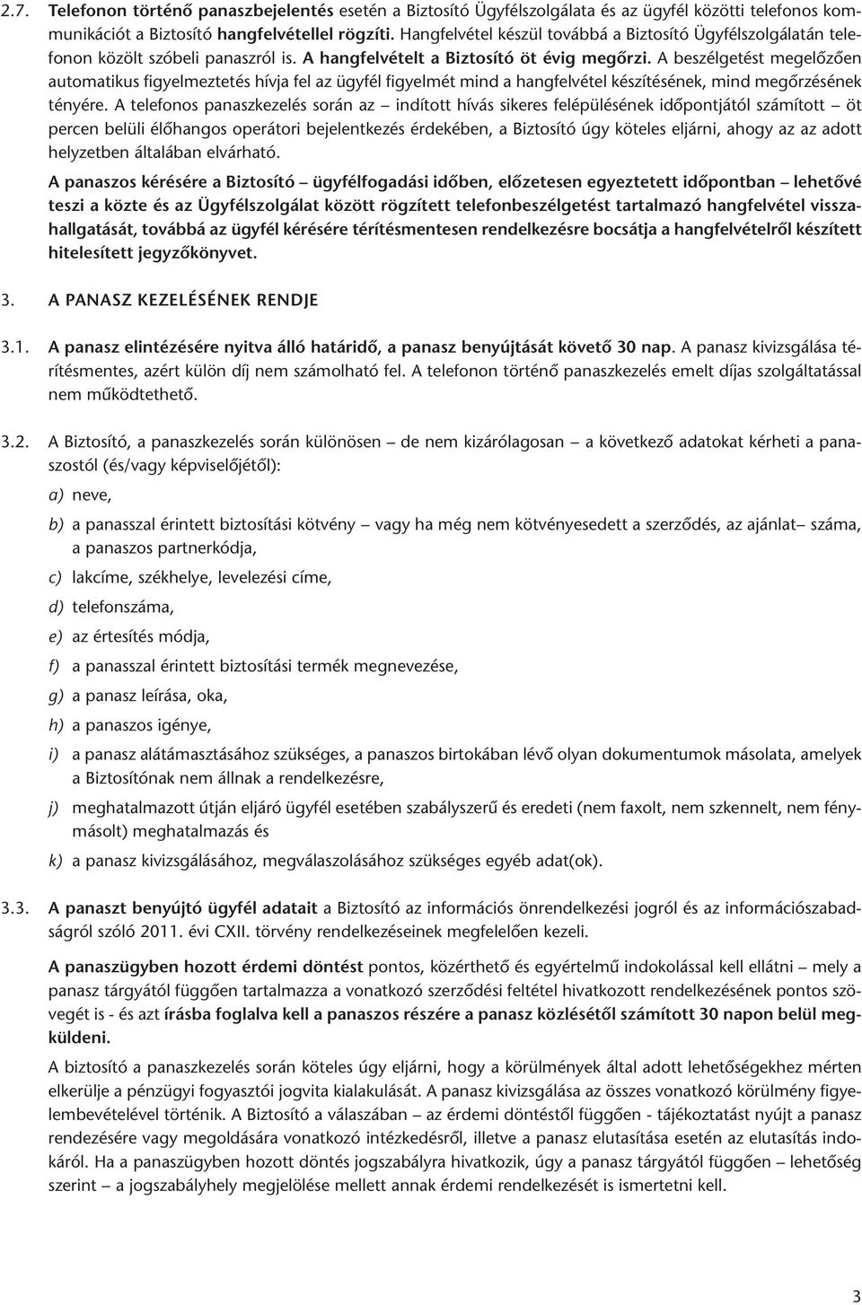 A beszélgetést megelőzően automatikus figyelmeztetés hívja fel az ügyfél figyelmét mind a hangfelvétel készítésének, mind megőrzésének tényére.