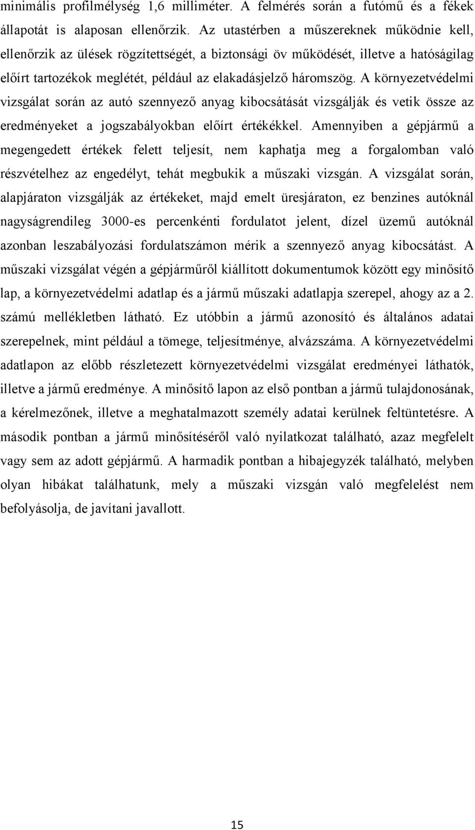 A környezetvédelmi vizsgálat során az autó szennyező anyag kibocsátását vizsgálják és vetik össze az eredményeket a jogszabályokban előírt értékékkel.