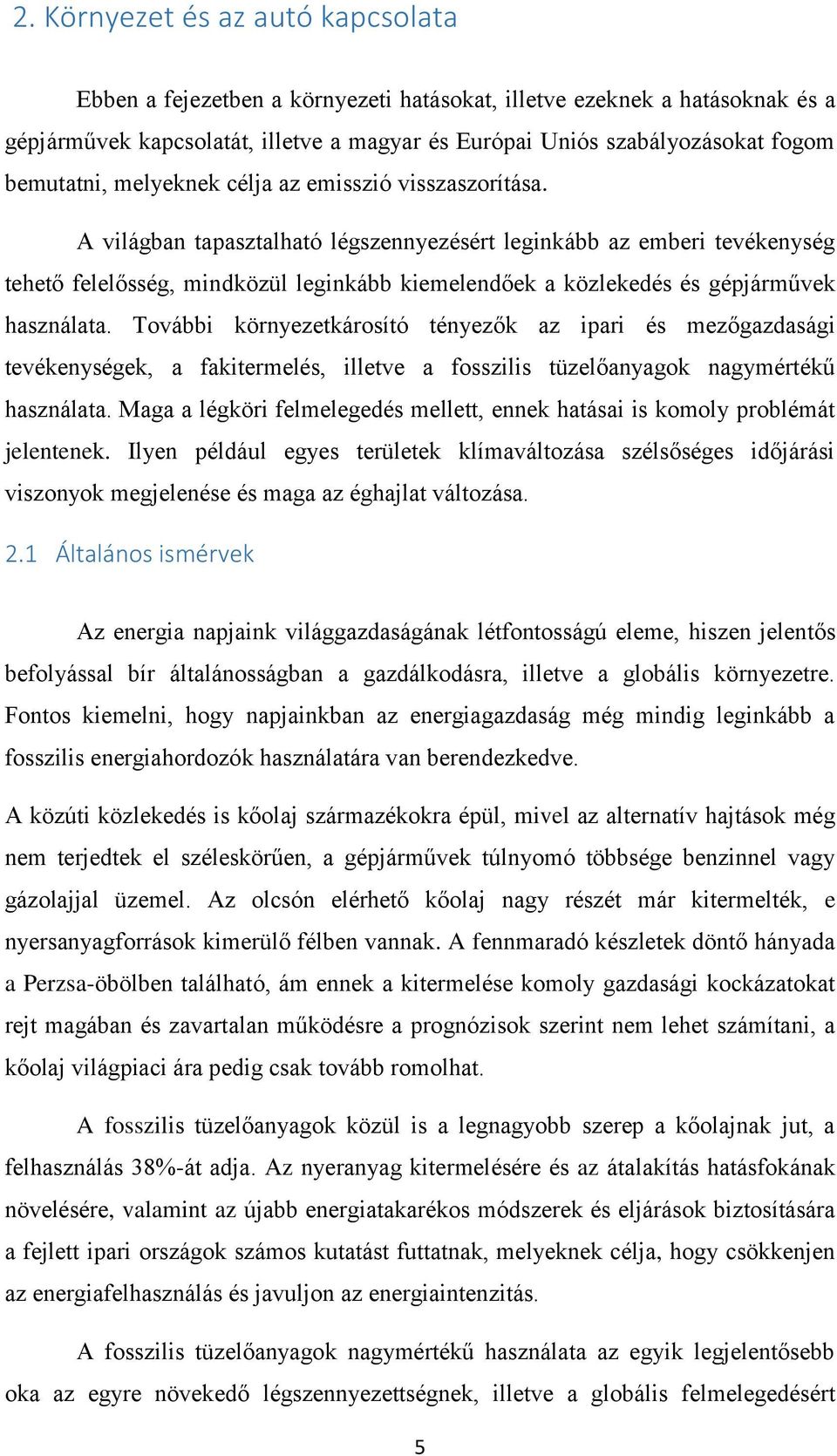 A világban tapasztalható légszennyezésért leginkább az emberi tevékenység tehető felelősség, mindközül leginkább kiemelendőek a közlekedés és gépjárművek használata.