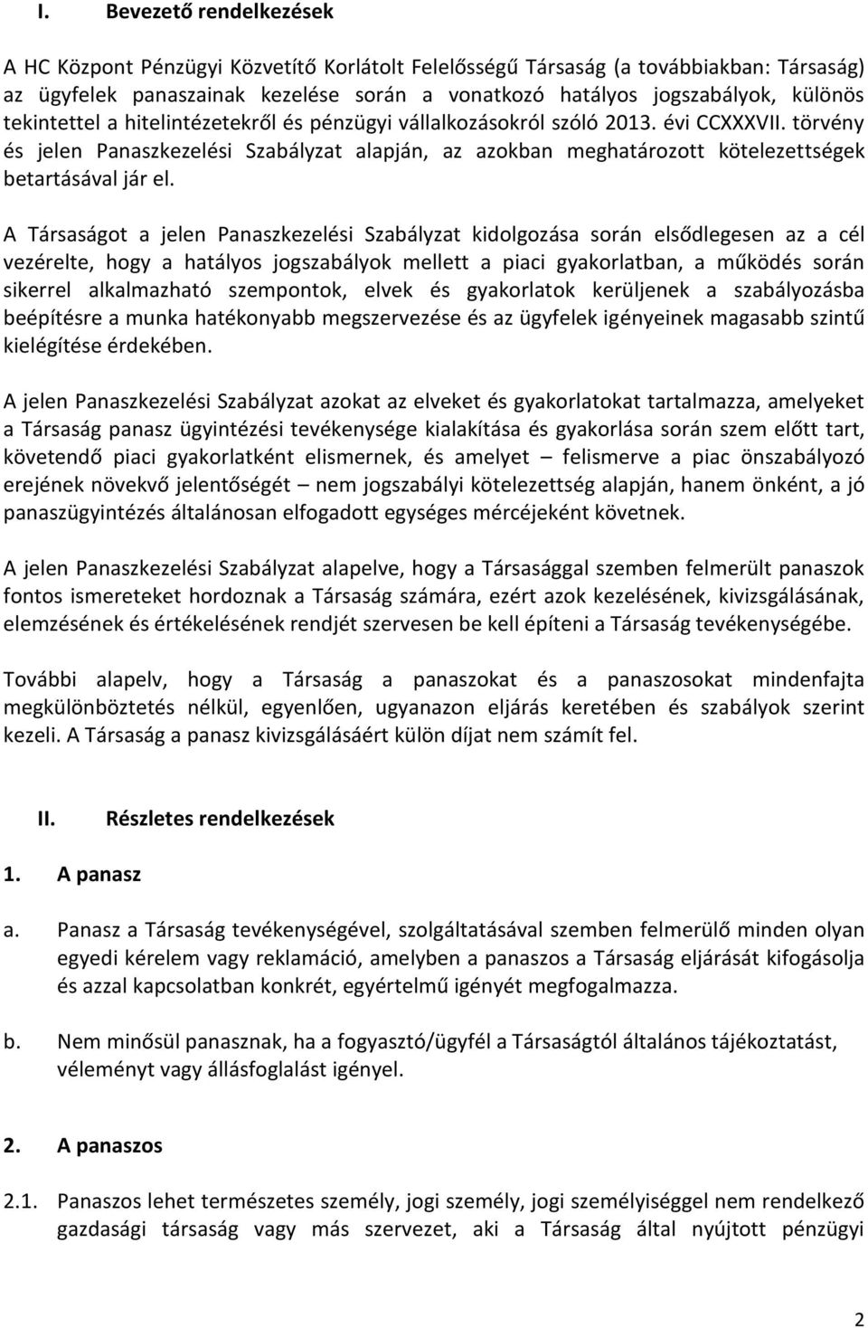 A Társaságot a jelen Panaszkezelési Szabályzat kidolgozása során elsődlegesen az a cél vezérelte, hogy a hatályos jogszabályok mellett a piaci gyakorlatban, a működés során sikerrel alkalmazható