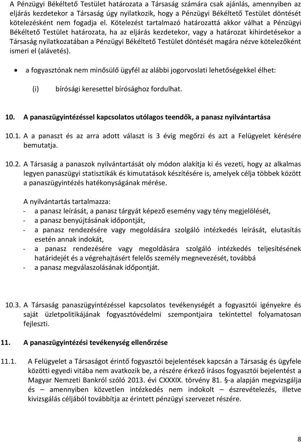 Kötelezést tartalmazó határozattá akkor válhat a Pénzügyi Békéltető Testület határozata, ha az eljárás kezdetekor, vagy a határozat kihirdetésekor a Társaság nyilatkozatában a Pénzügyi Békéltető