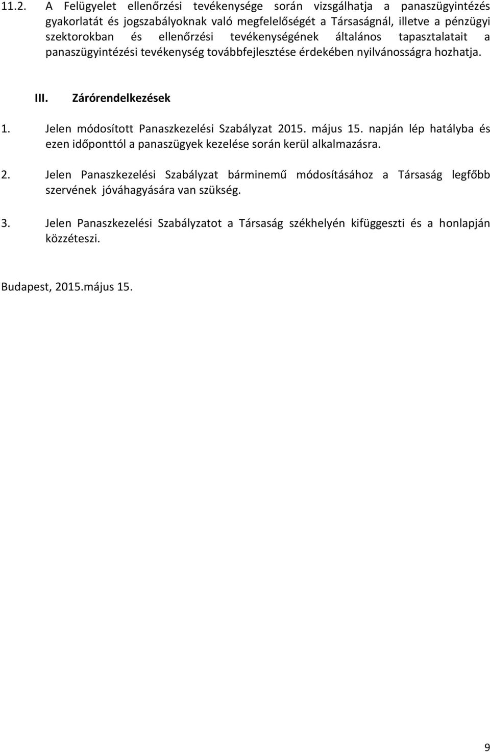 Jelen módosított Panaszkezelési Szabályzat 2015. május 15. napján lép hatályba és ezen időponttól a panaszügyek kezelése során kerül alkalmazásra. 2. Jelen Panaszkezelési Szabályzat bárminemű módosításához a Társaság legfőbb szervének jóváhagyására van szükség.