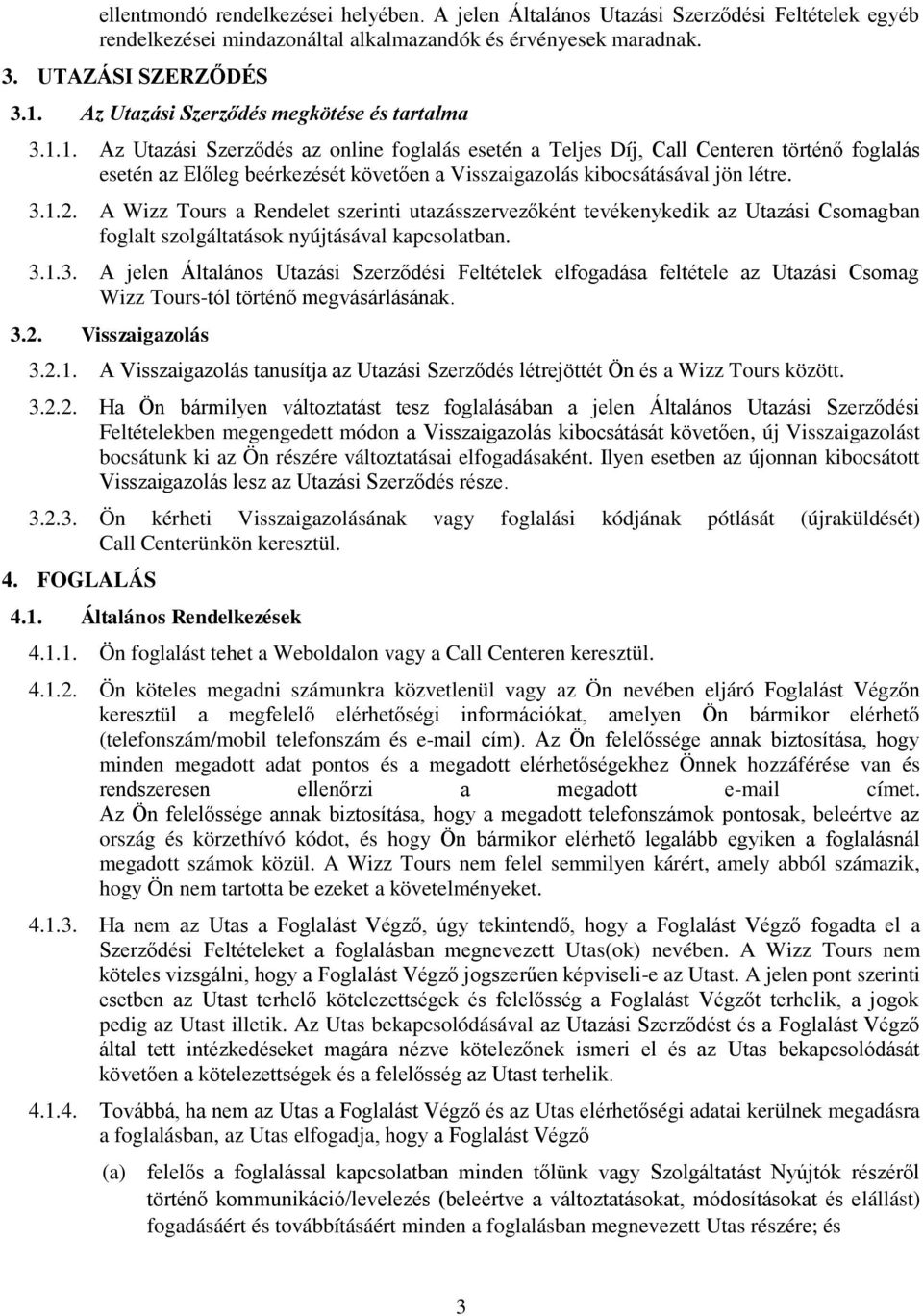 1. Az Utazási Szerződés az online foglalás esetén a Teljes Díj, Call Centeren történő foglalás esetén az Előleg beérkezését követően a Visszaigazolás kibocsátásával jön létre. 3.1.2.