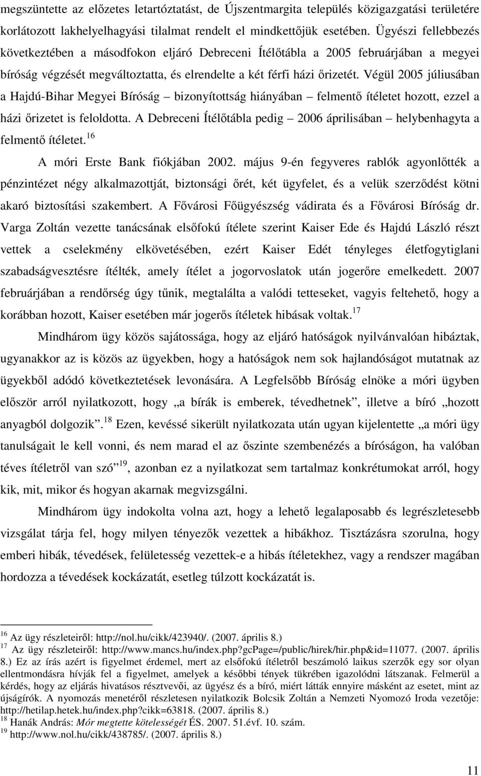 Végül 2005 júliusában a Hajdú-Bihar Megyei Bíróság bizonyítottság hiányában felmentő ítéletet hozott, ezzel a házi őrizetet is feloldotta.