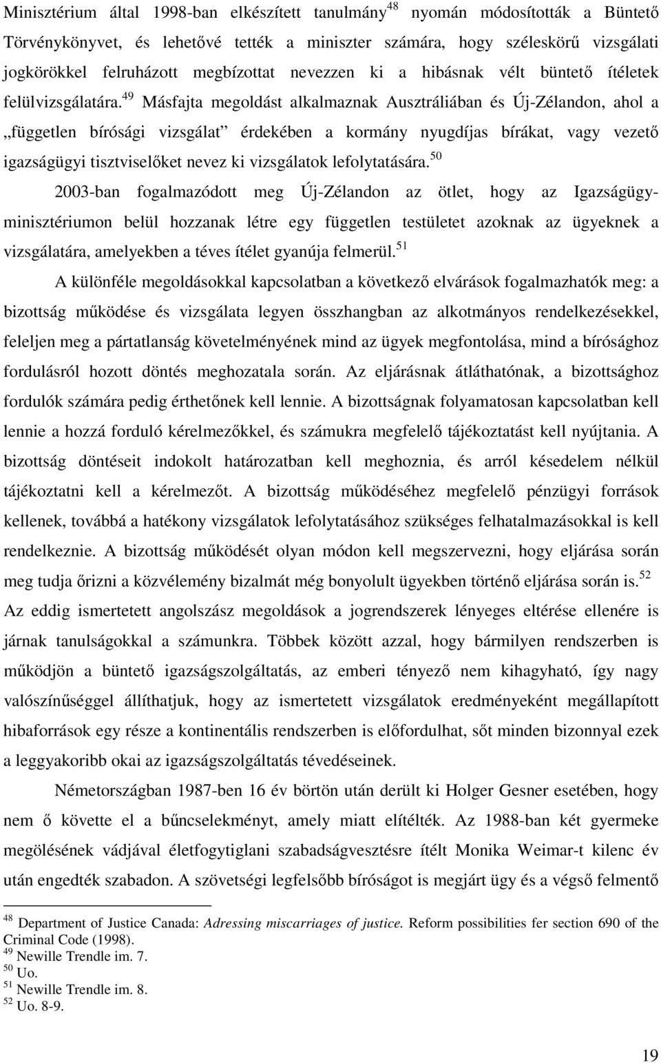 49 Másfajta megoldást alkalmaznak Ausztráliában és Új-Zélandon, ahol a független bírósági vizsgálat érdekében a kormány nyugdíjas bírákat, vagy vezető igazságügyi tisztviselőket nevez ki vizsgálatok