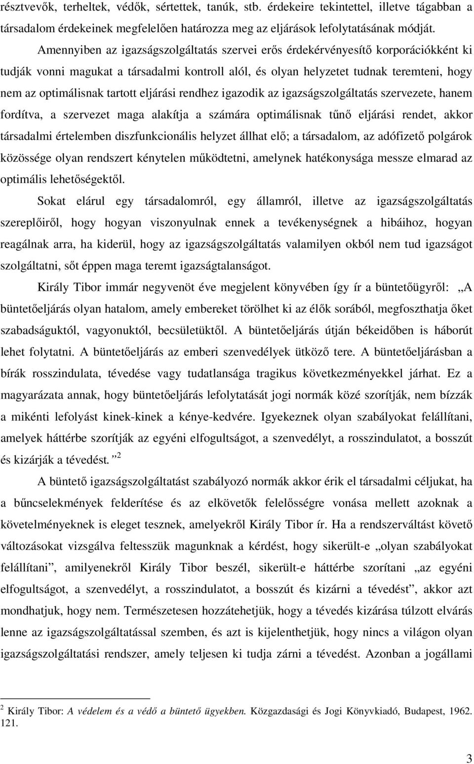 tartott eljárási rendhez igazodik az igazságszolgáltatás szervezete, hanem fordítva, a szervezet maga alakítja a számára optimálisnak tűnő eljárási rendet, akkor társadalmi értelemben
