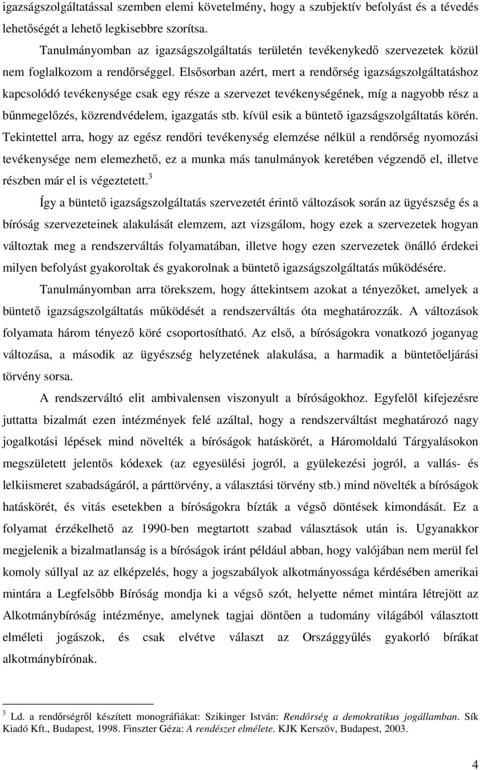 Elsősorban azért, mert a rendőrség igazságszolgáltatáshoz kapcsolódó tevékenysége csak egy része a szervezet tevékenységének, míg a nagyobb rész a bűnmegelőzés, közrendvédelem, igazgatás stb.