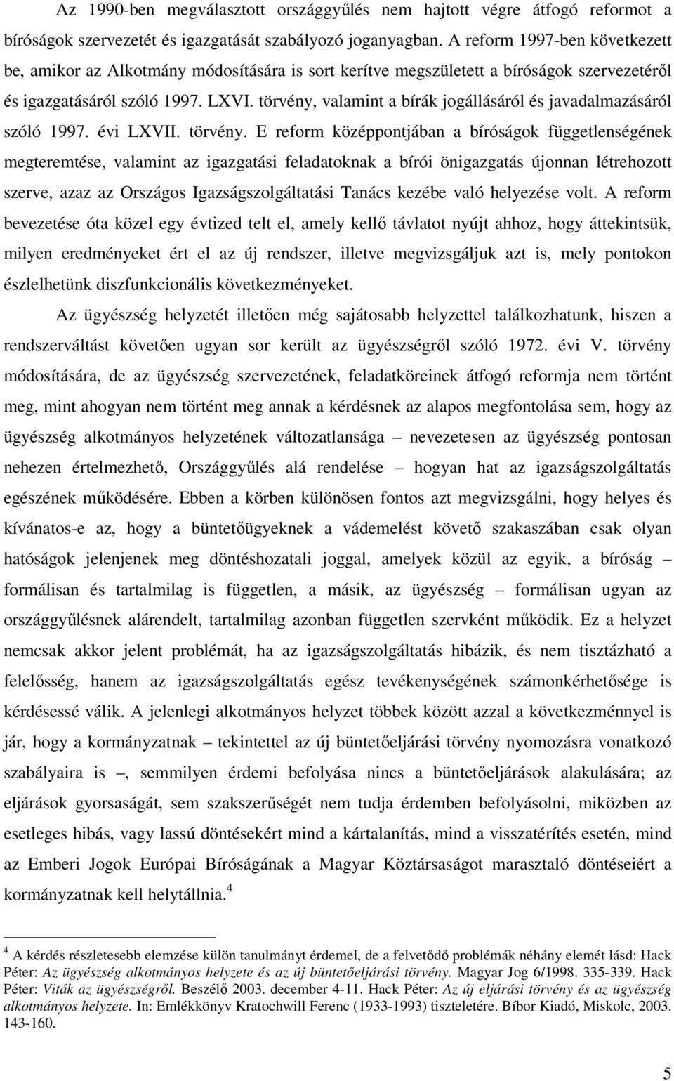 törvény, valamint a bírák jogállásáról és javadalmazásáról szóló 1997. évi LXVII. törvény.