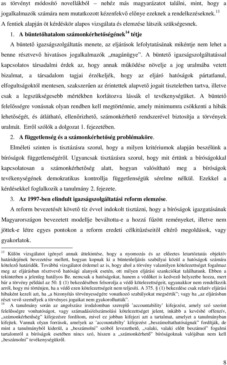 A büntetőhatalom számonkérhetőségének 14 tétje A büntető igazságszolgáltatás menete, az eljárások lefolytatásának mikéntje nem lehet a benne résztvevő hivatásos jogalkalmazók magánügye.