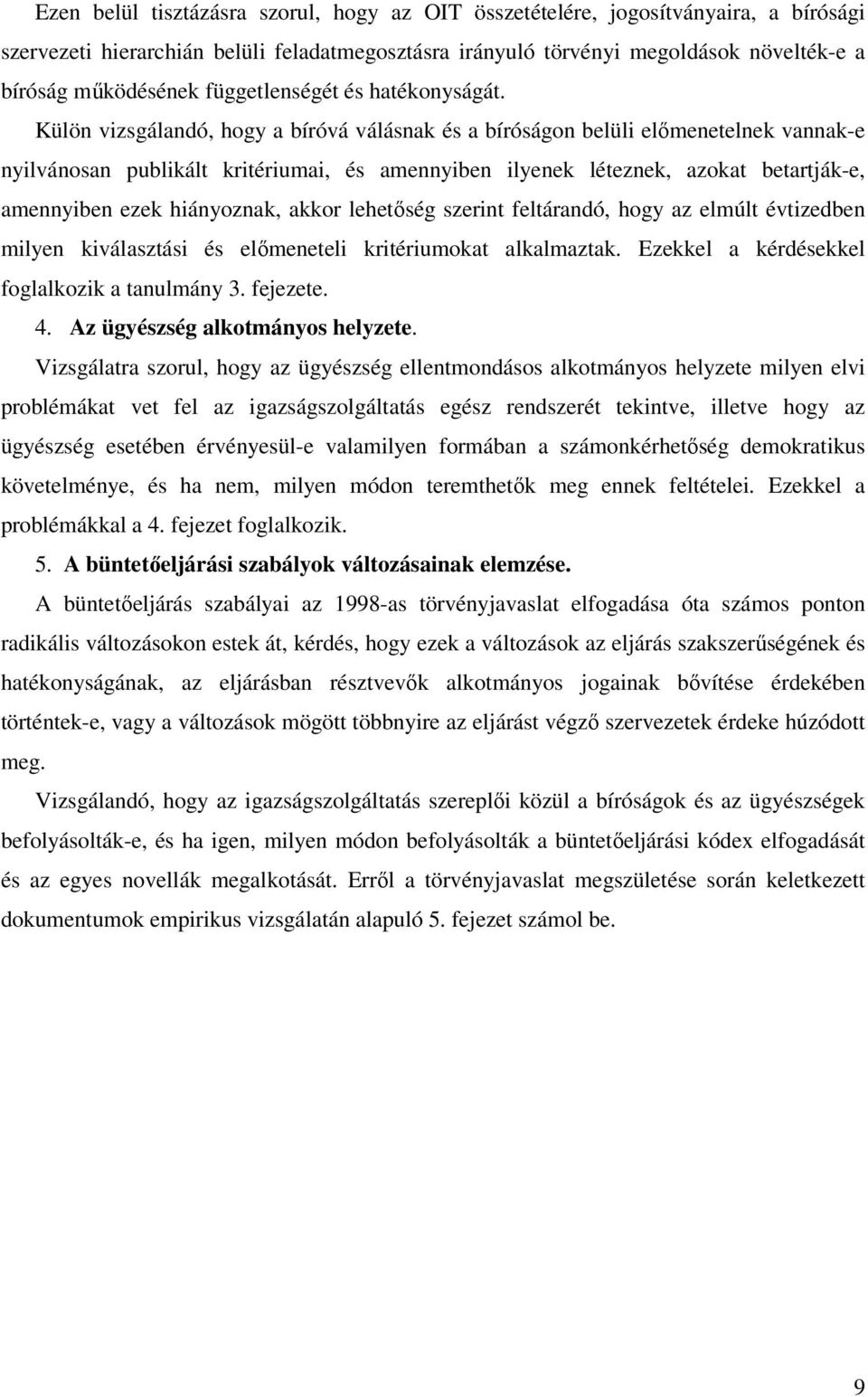 Külön vizsgálandó, hogy a bíróvá válásnak és a bíróságon belüli előmenetelnek vannak-e nyilvánosan publikált kritériumai, és amennyiben ilyenek léteznek, azokat betartják-e, amennyiben ezek