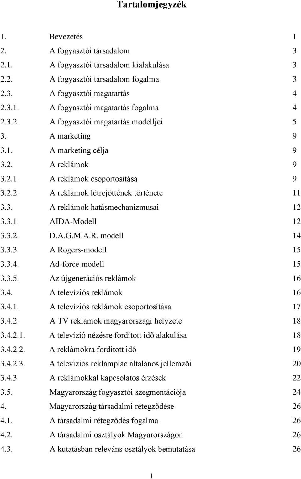 3.1. AIDA-Modell 12 3.3.2. D.A.G.M.A.R. modell 14 3.3.3. A Rogers-modell 15 3.3.4. Ad-force modell 15 3.3.5. Az újgenerációs reklámok 16 3.4. A televíziós reklámok 16 3.4.1. A televíziós reklámok csoportosítása 17 3.