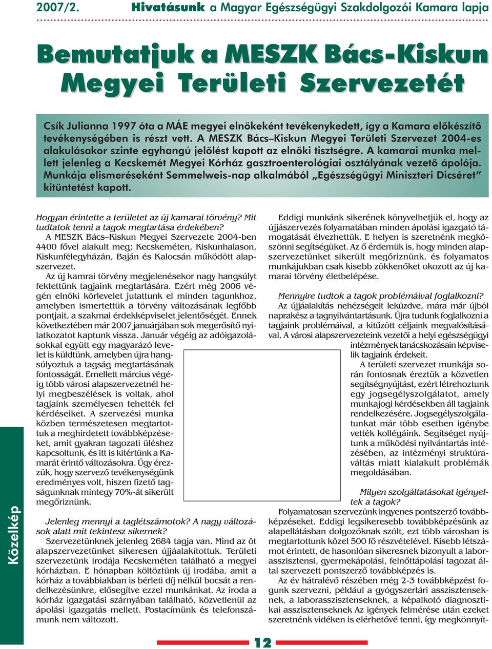 elõkészítõ tevékenységében is részt vett. A MESZK Bács Kiskun Megyei Területi Szervezet 2004-es alakulásakor szinte egyhangú jelölést kapott az elnöki tisztségre.