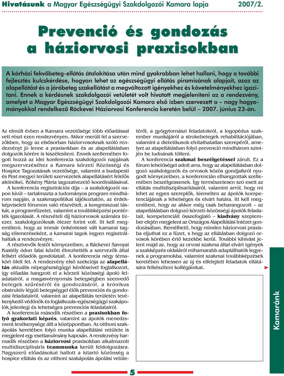 ellátás piramisának alapjait, azaz az alapellátást és a járóbeteg szakellátást a megváltozott igényekhez és követelményekhez igazítani.