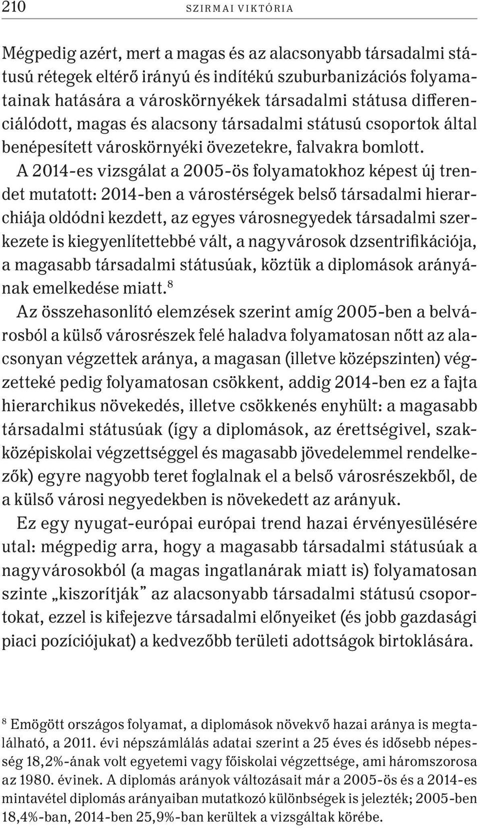 A 2014-es vizsgálat a 2005-ös folyamatokhoz képest új trendet mutatott: 2014-ben a várostérségek belső társadalmi hierarchiája oldódni kezdett, az egyes városnegyedek társadalmi szerkezete is