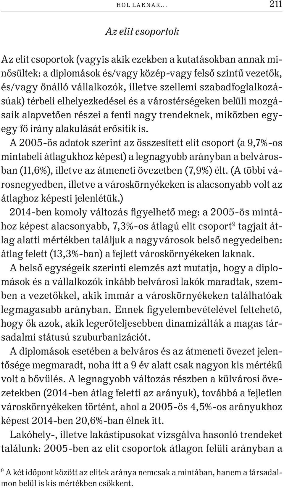 szabadfoglalkozásúak) térbeli elhelyezkedései és a várostérségeken belüli mozgásaik alapvetően részei a fenti nagy trendeknek, miközben egyegy fő irány alakulását erősítik is.