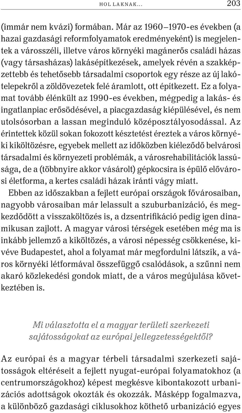 révén a szakképzettebb és tehetősebb társadalmi csoportok egy része az új lakótelepekről a zöldövezetek felé áramlott, ott építkezett.