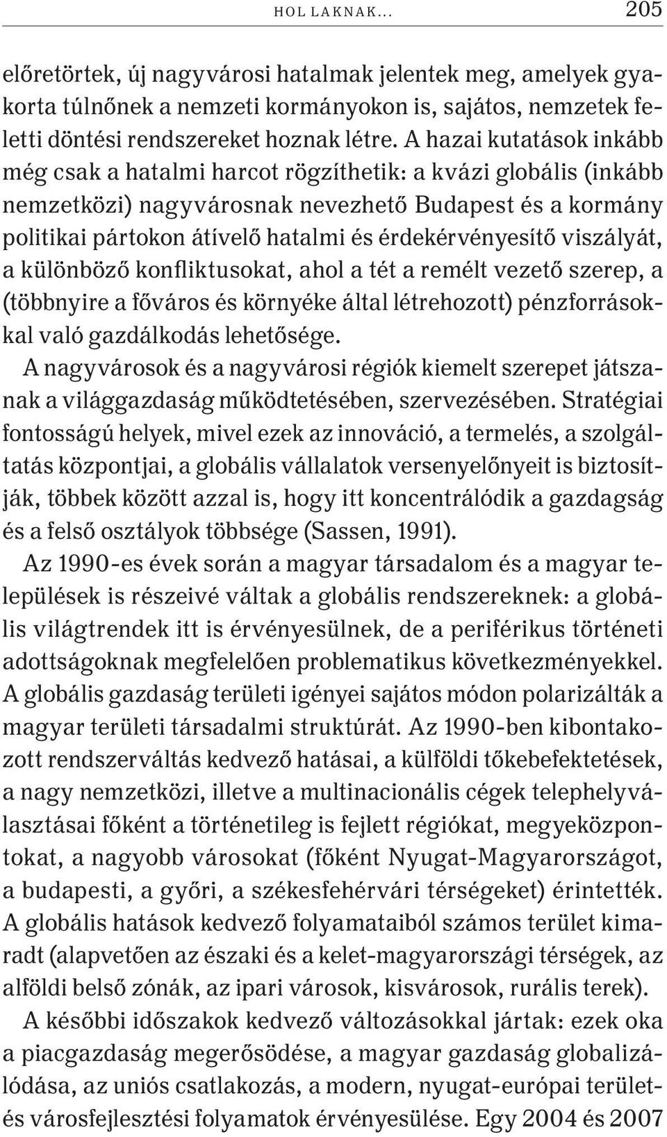 érdekérvényesítő viszályát, a különböző konfliktusokat, ahol a tét a remélt vezető szerep, a (többnyire a főváros és környéke által létrehozott) pénzforrásokkal való gazdálkodás lehetősége.