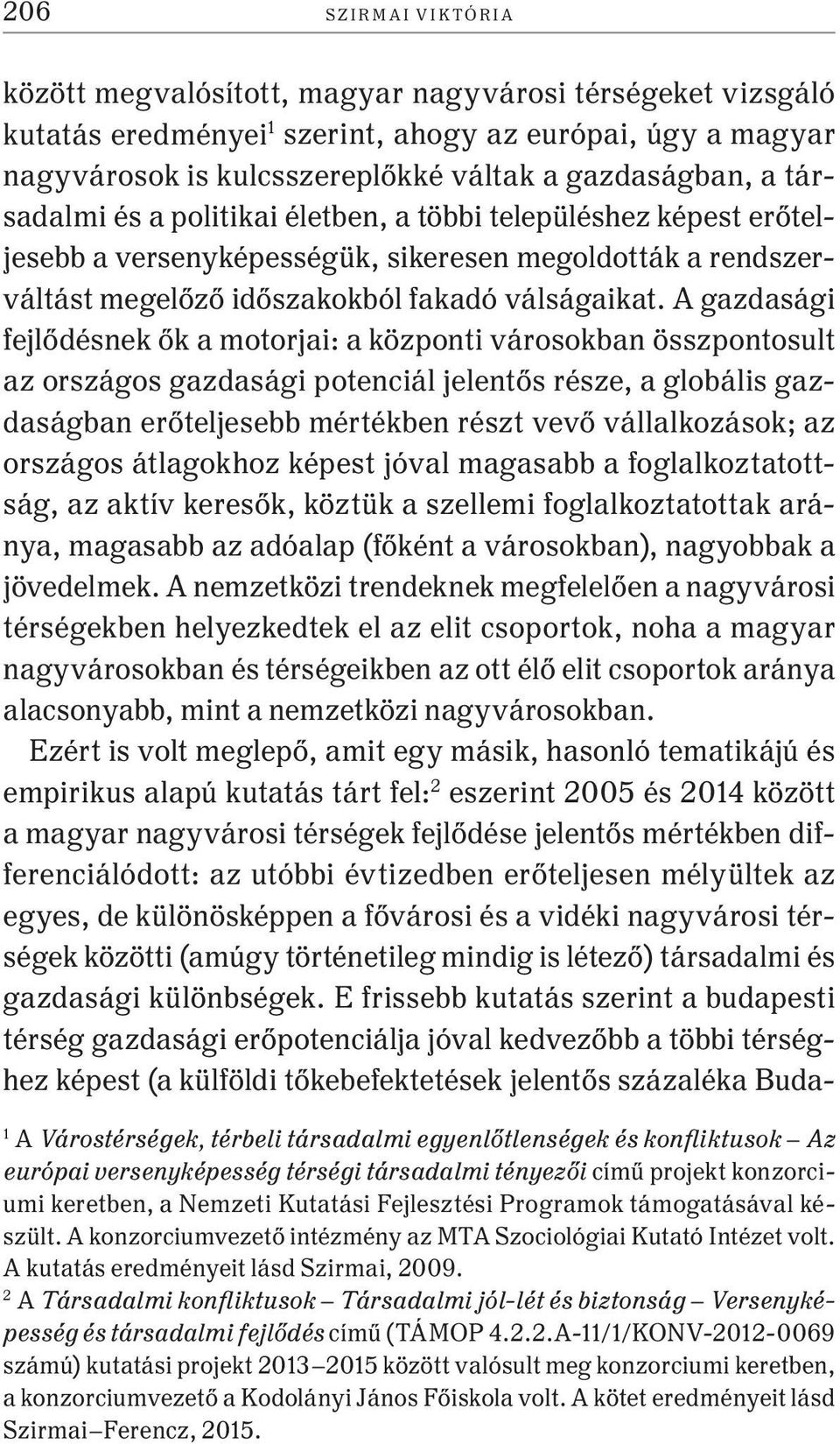 A gazdasági fejlődésnek ők a motorjai: a központi városokban összpontosult az országos gazdasági potenciál jelentős része, a globális gazdaságban erőteljesebb mértékben részt vevő vállalkozások; az